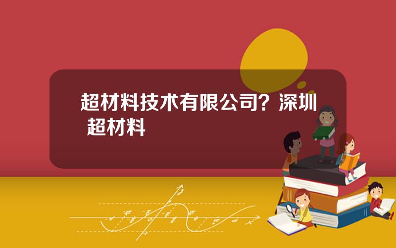超材料技术有限公司？深圳 超材料